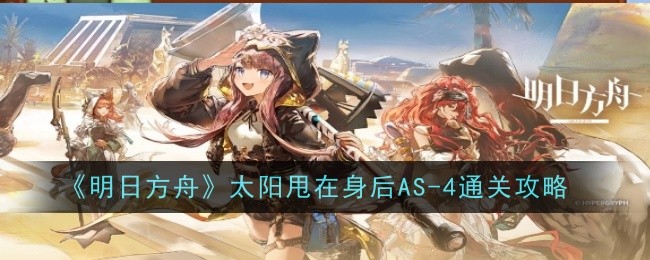 明日方舟太阳甩在身后AS-4怎么通关-通关攻略