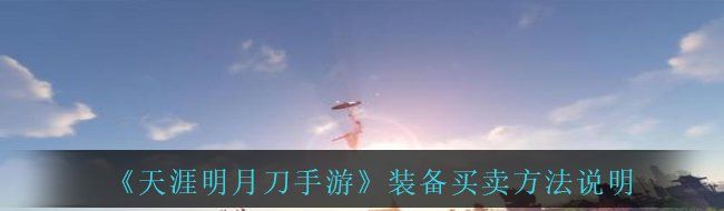 《天涯明月刀手游》装备买卖方法说明