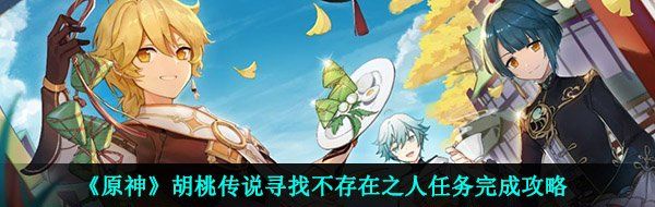 《原神》胡桃传说寻找不存在之人任务完成攻略